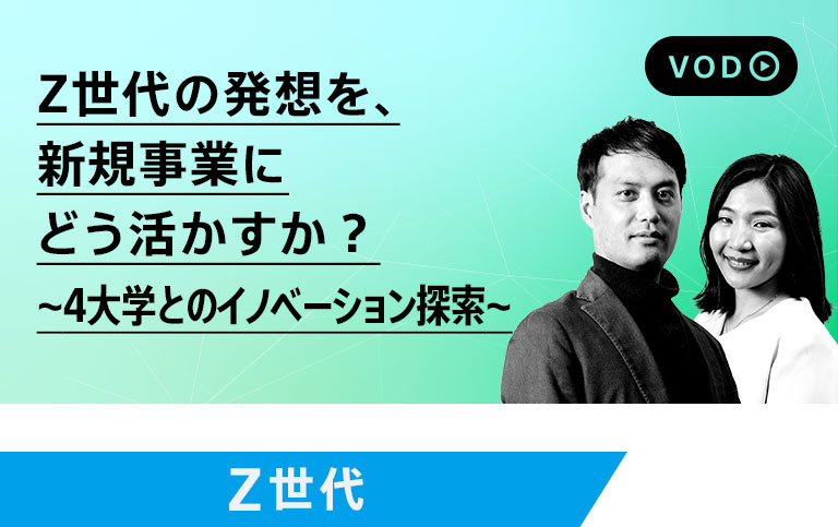 Z世代の発想を、新規事業にどう活かすか？～4大学とのイノベーション探索～